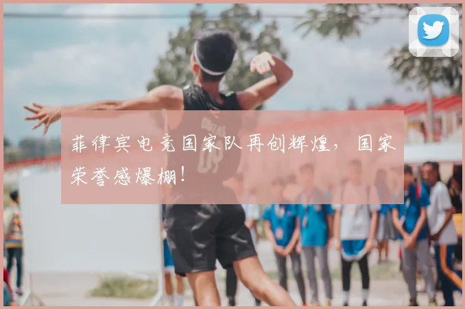菲律宾电竞国家队再创辉煌，国家荣誉感爆棚！
