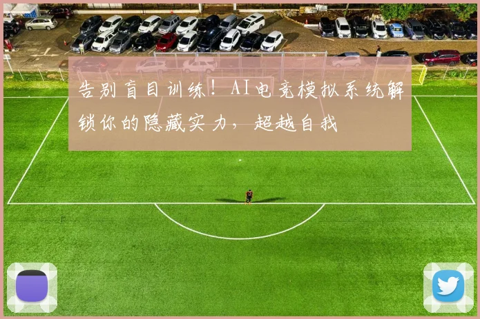 告别盲目训练！AI电竞模拟系统解锁你的隐藏实力，超越自我