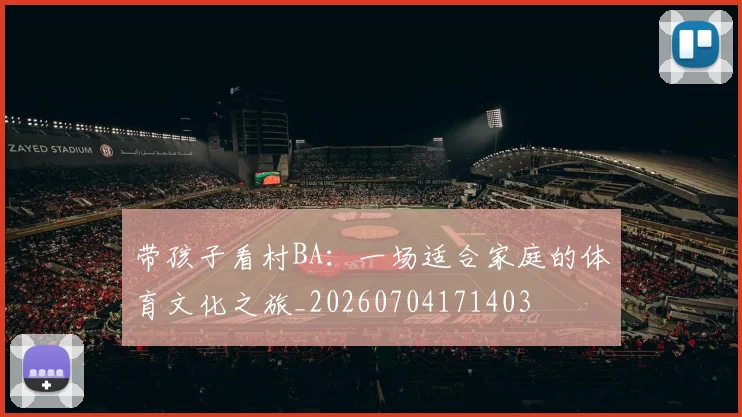 带孩子看村BA:一场适合家庭的体育文化之旅_20260704171403