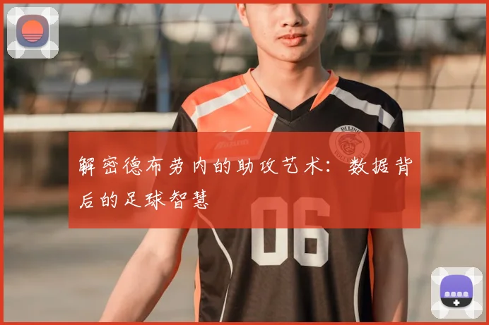 解密德布劳内的助攻艺术：数据背后的足球智慧