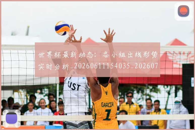 世界杯最新动态：各小组出线形势实时分析_20260611154035_20260702173956