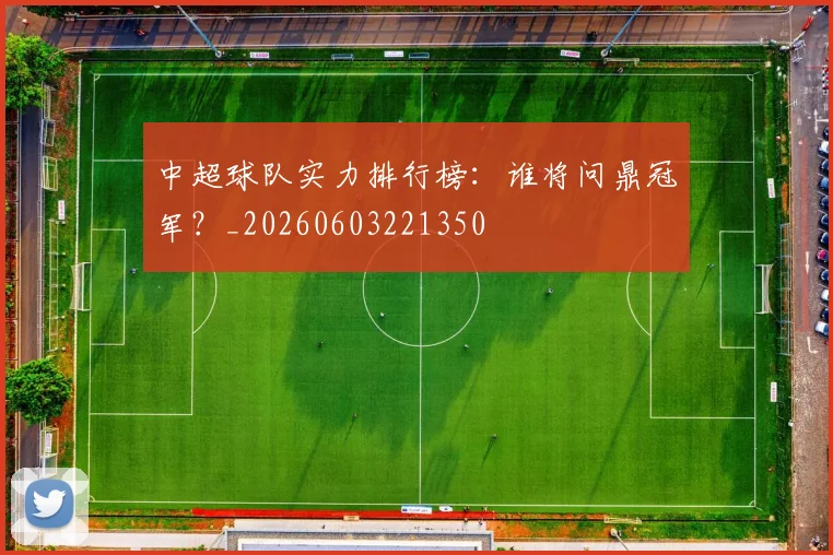 中超球队实力排行榜：谁将问鼎冠军？_20260603221350