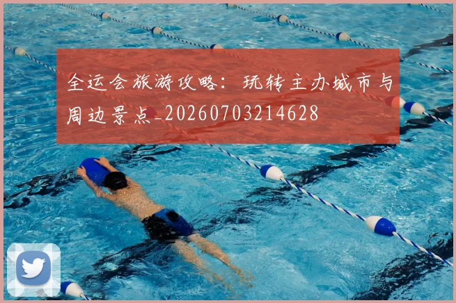 全运会旅游攻略:玩转主办城市与周边景点_20260703214628