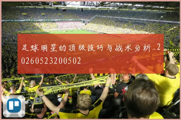 足球明星的顶级技巧与战术分析_20260523200502